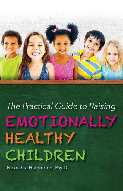 The Practical Guide To Raising Emotionally Healthy Children By Nekeshia