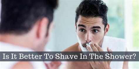 is it better to shave in the shower shaving wellness shower