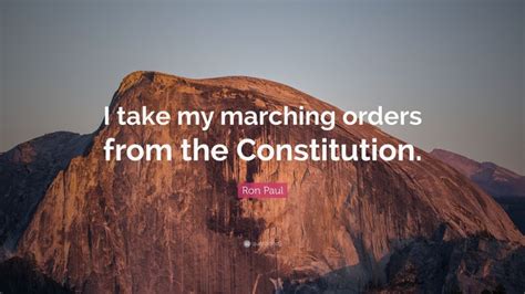 Ron Paul Quote “i Take My Marching Orders From The Constitution”