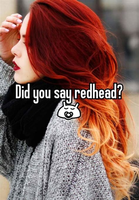 did you say redhead 😚