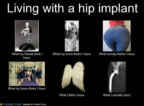 living with a hip implant what society thinks funny hip implants hip replacement recovery