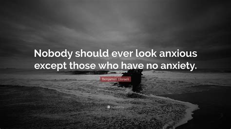 Benjamin Disraeli Quote Nobody Should Ever Look Anxious Except Those