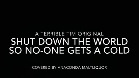 A Terrible Tim Original Shut Down The World Covered By Anaconda