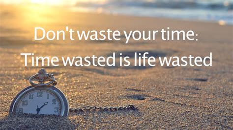 Dont Waste Your Time Time Wasted Is Life Wasted I Am University