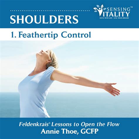 Shoulders 1 Feathertip Control Feldenkrais Lessons To Open The Flow
