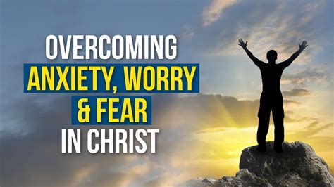 Overcoming Anxiety Worry And Fear In Christ Youtube