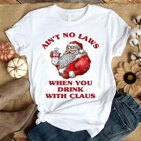 santa ain t no laws when you drink with claus shirt hoodie sweater longsleeve t shirt