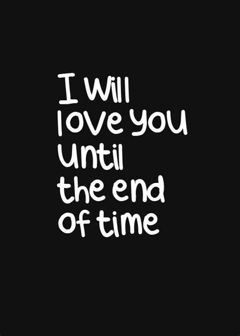 I Will Love Until The End Of Time Good Life Quotes Life Quotes