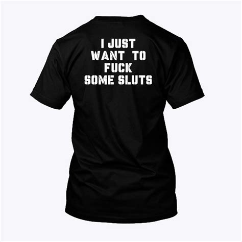i just want to fuck some sluts shirt