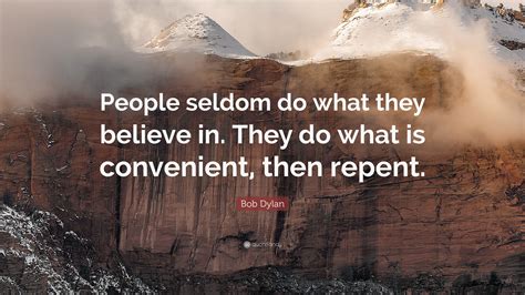 Bob Dylan Quote People Seldom Do What They Believe In
