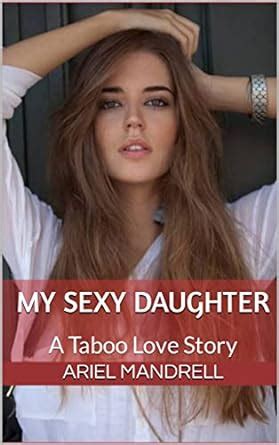 My Sexy Daughter A Taboo Love Story Taboo Love Stories Book Kindle Edition By Mandrell