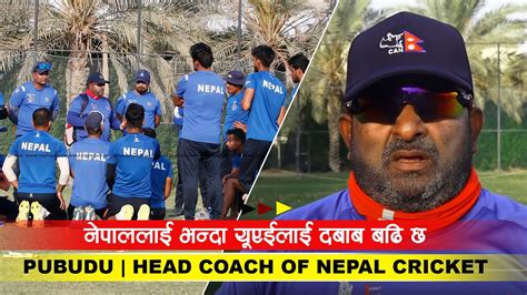 नेपाललाई भन्दा यूएईलाई दबाब बढि छ Pubudu Head Coach Of Nepal Cricket Youtube
