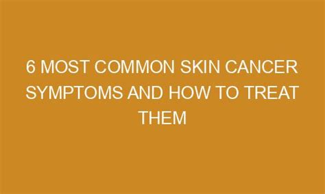 6 Most Common Skin Cancer Symptoms And How To Treat Them Zazabis
