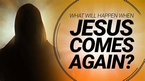 What Will Happen When Jesus Comes Again Understanding Jesus