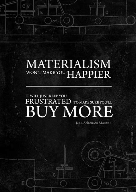 A list of the best materialism quotes and sayings, including the names of each speaker or author when available. Im Not Materialistic Quotes. QuotesGram