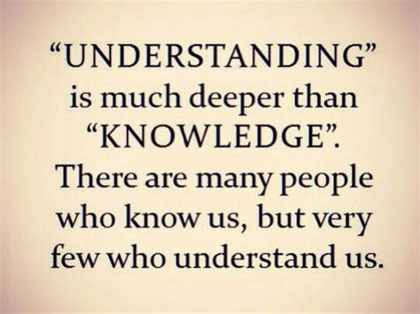 Understanding Is Much Deeper Than Knowledge Inspirational Quotes