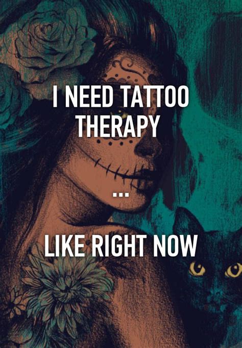 I Need Tattoo Therapy Like Right Now Tattoo Memes Funny Tattoos