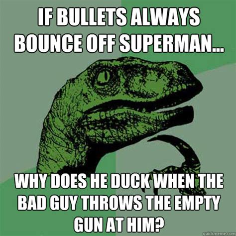 If Bullets Always Bounce Off Superman Why Does He Duck When The Bad