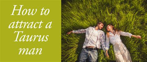 Therefore, in order to attract this man, get rid of your flashy clothes, and invest in a conservative wardrobe. How to Attract a Taurus Man Using the Power of the Zodiac ...
