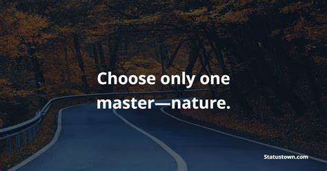 Choose Only One Master—nature Nature Quotes