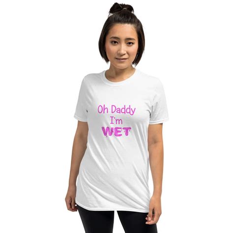 Oh Daddy Im Wet Shirt Cute Ddlg Tshirt Daddy Dom Tee Etsy