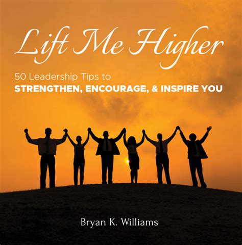 Lift Me Higher 50 Leadership Tips To Strengthen Dr Bryan K Williams