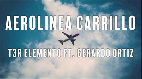Aerolínea Carrillo T3r Elemento Ft Gerardo Ortiz Letra Youtube