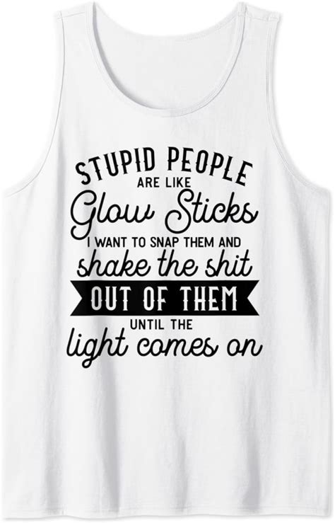 Stupid People Are Like Glow Sticks Funny T Tank Top Clothing Shoes And Jewelry