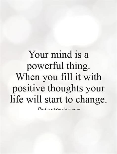 Your Mind Is A Powerful Thing When You Fill It With Positive Picture Quotes