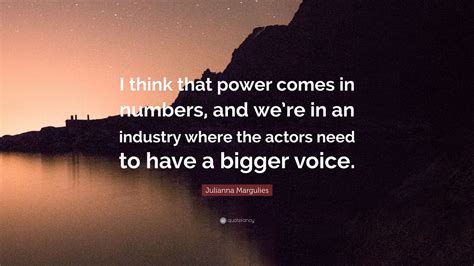 Julianna Margulies Quote I Think That Power Comes In Numbers And We
