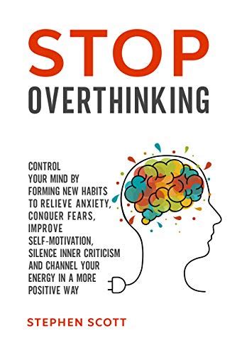 Stop Overthinking Control Your Mind By Forming New Habits To Relieve Anxiety Conquer Fears