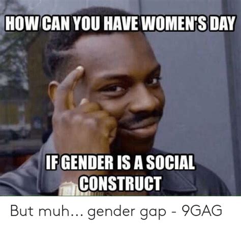 How Can You Have Womens Day If Gender Is A Social Construct But Muh