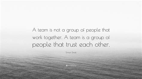 Simon Sinek Quote “a Team Is Not A Group Of People That Work Together