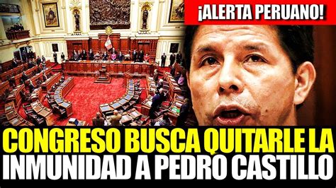 🔴en Vivo Congreso Busca Quitarle Inmunidad A Pedro Castillo Para Que Sea Para Que Sea Juzgad0