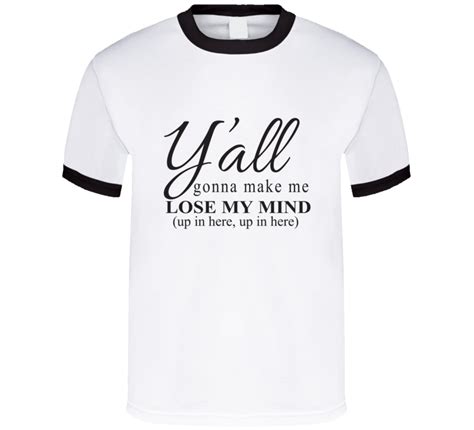 Yall Gonna Make Me Lose My Mind Up In Here Up In Here T Shirt