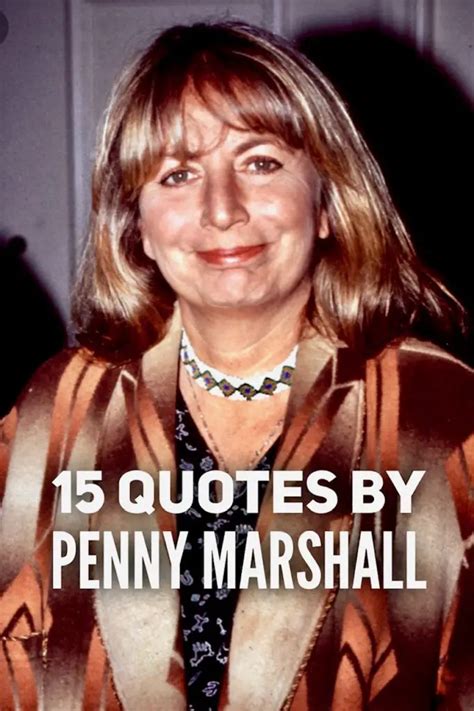 15 Quotes By Penny Marshall To Inspire You Roy Sutton