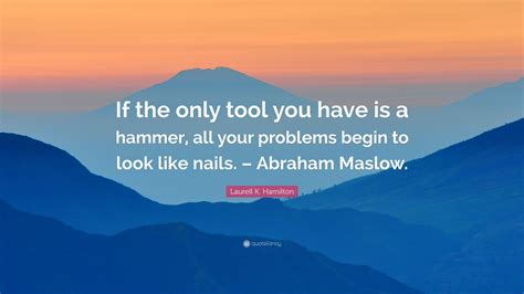 Laurell K Hamilton Quote If The Only Tool You Have Is A Hammer All