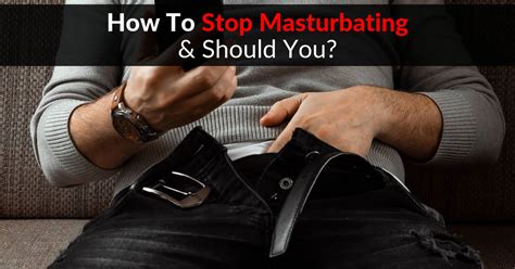 How To Stop Masturbating Should You