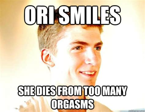 Ori Smiles She Dies From Too Many Orgasms Drop Dead Beautiful Quickmeme