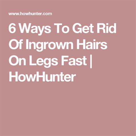 6 Ways To Get Rid Of Ingrown Hairs On Legs Fast Howhunter Ingrown