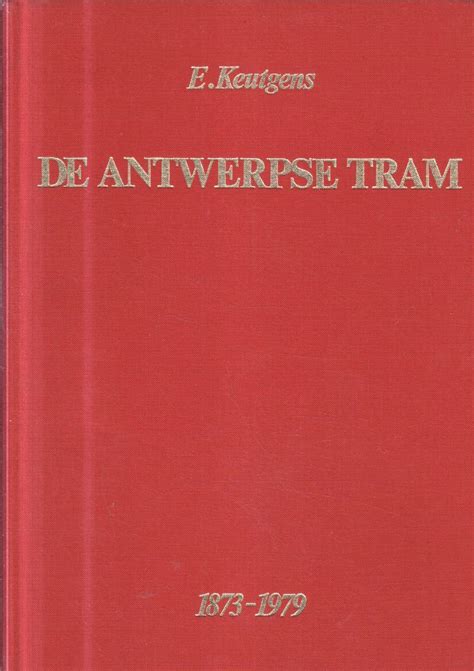 De Antwerpse Tram Van Paardetram Tot Premetro 1873 1979 By Keutgens E Gut 1980 Bücher