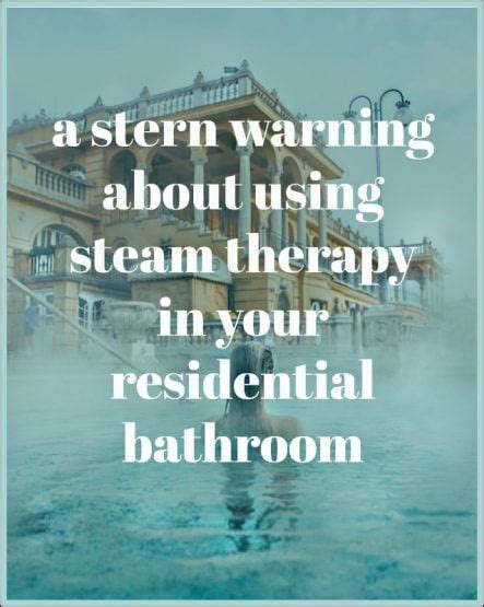 a warning about having steam therapy in your bathroom laurel home