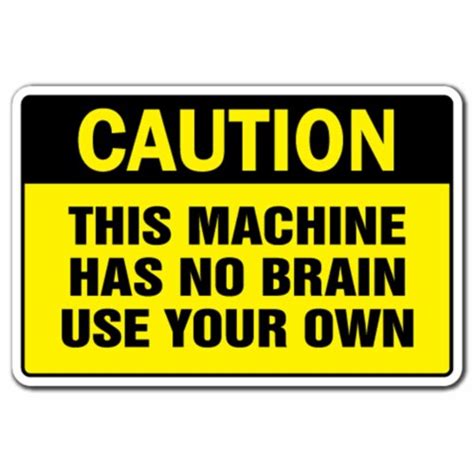 Signmission 5 X 7 In Caution This Machine Has No Brain Use Your Own