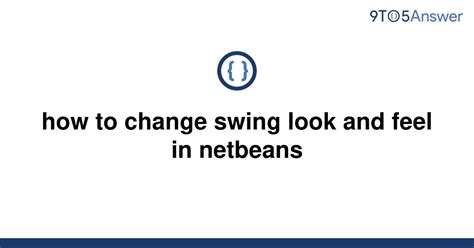 Solved How To Change Swing Look And Feel In Netbeans To Answer