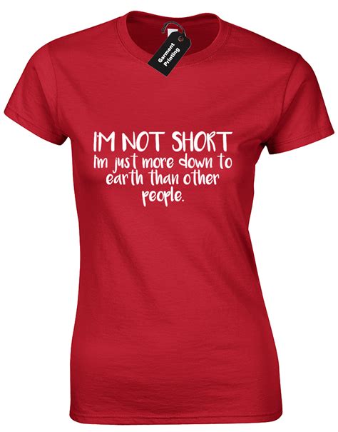 Im Not Short Im Down To Earth Ladies T Shirt Funny Joke Novelty Quality