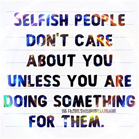 Selfish People Dont Care About You Unless You Are Doing Something For