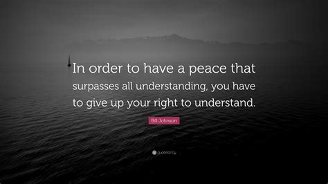 Bill Johnson Quote In Order To Have A Peace That Surpasses All