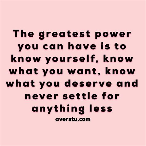 The Greatest Power You Can Have Is To Know Yourself Know What You Want