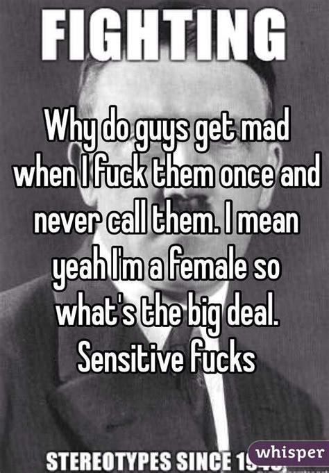 Why Do Guys Get Mad When I Fuck Them Once And Never Call Them I Mean Yeah I M A Female So What
