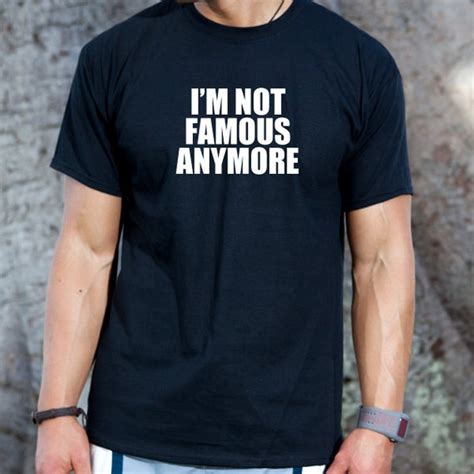 Im Not Famous Anymore T Shirt Funny College Humor